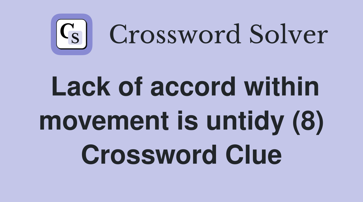 Lack of accord within movement is untidy (8) Crossword Clue