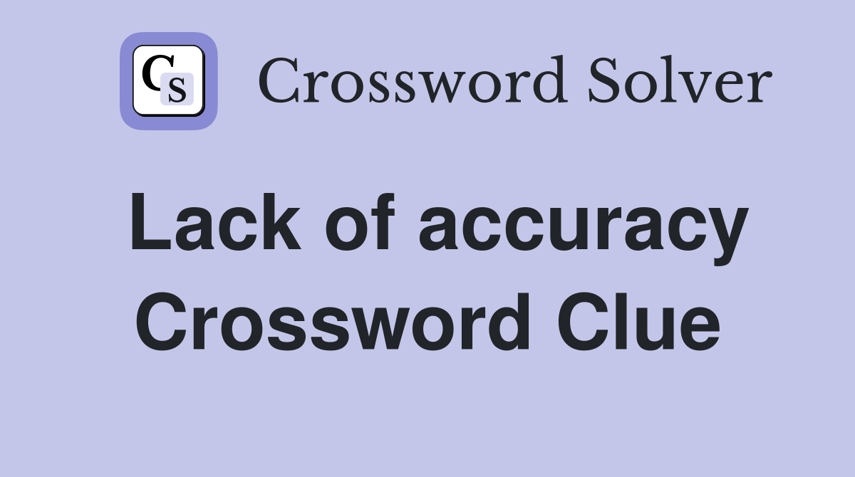 Lack of accuracy Crossword Clue