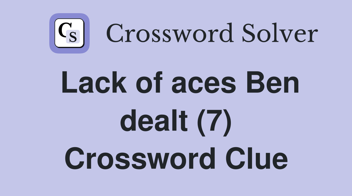 Lack of aces Ben dealt (7) Crossword Clue