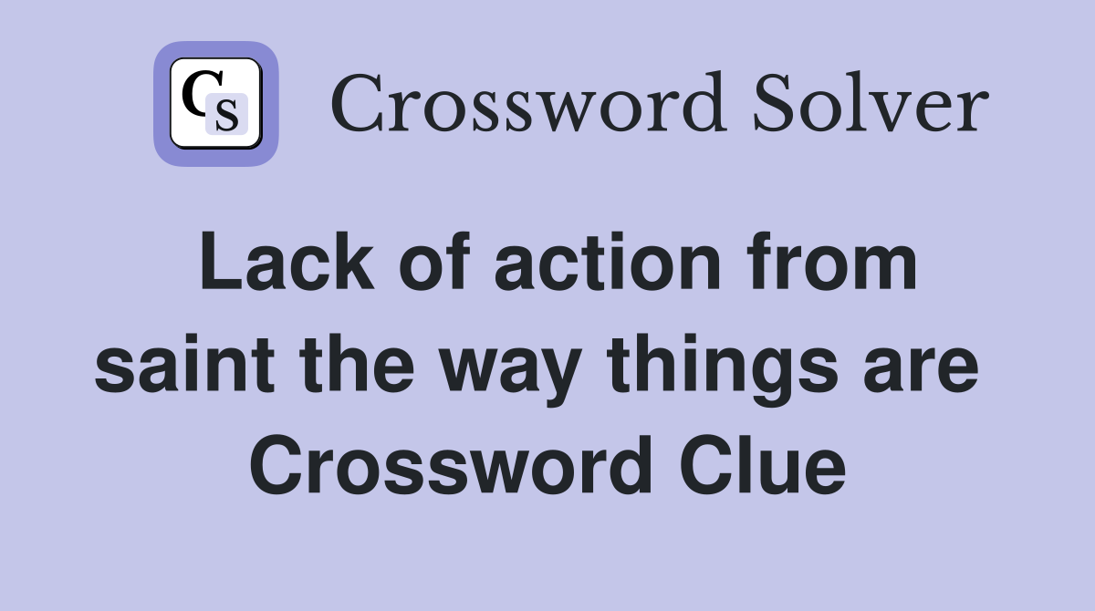 Lack of action from saint the way things are  Crossword Clue