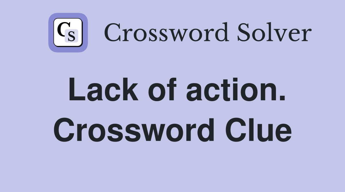 Lack of action. Crossword Clue