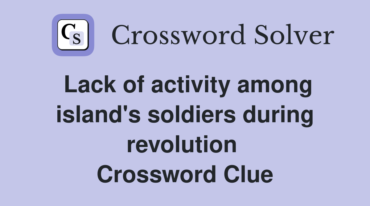 Lack of activity among island's soldiers during revolution  Crossword Clue
