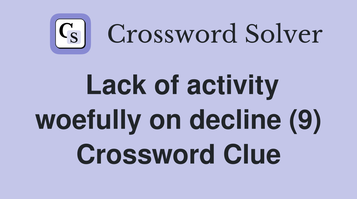 Lack of activity woefully on decline (9) Crossword Clue