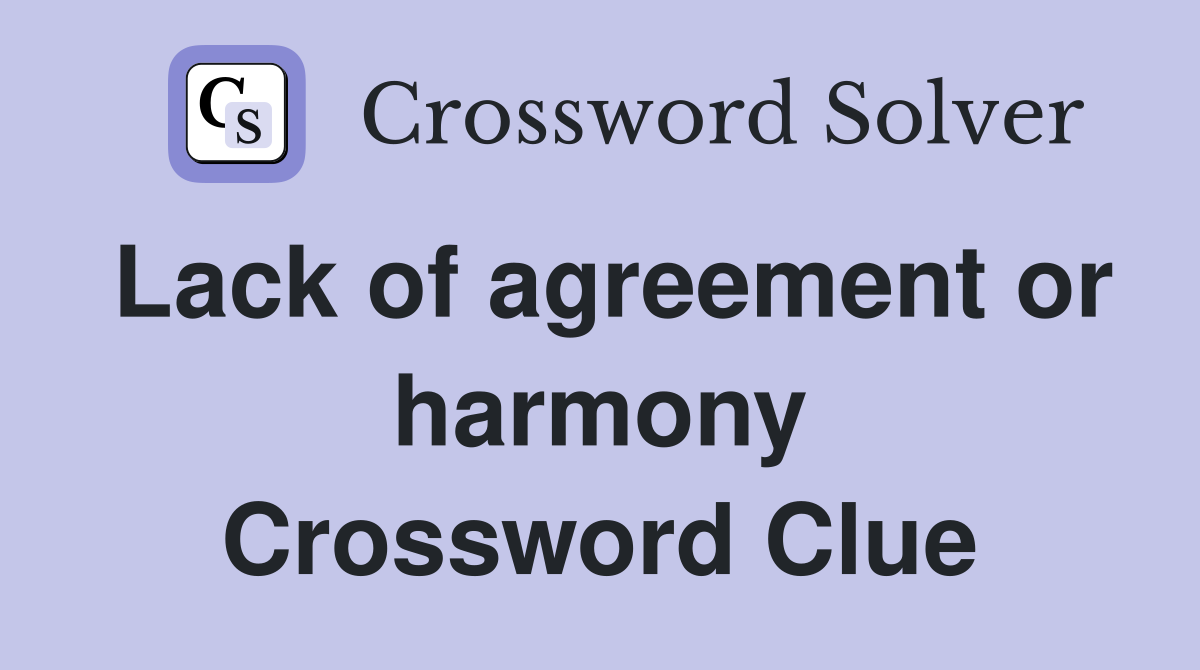 Lack of agreement or harmony Crossword Clue