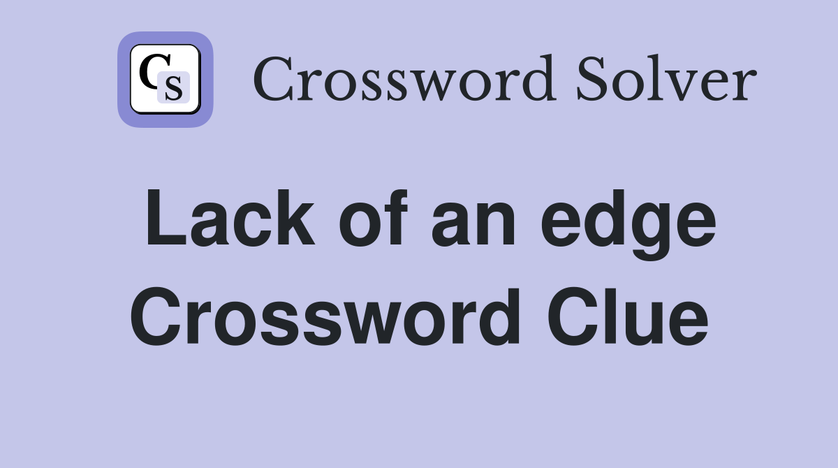 Lack of an edge Crossword Clue