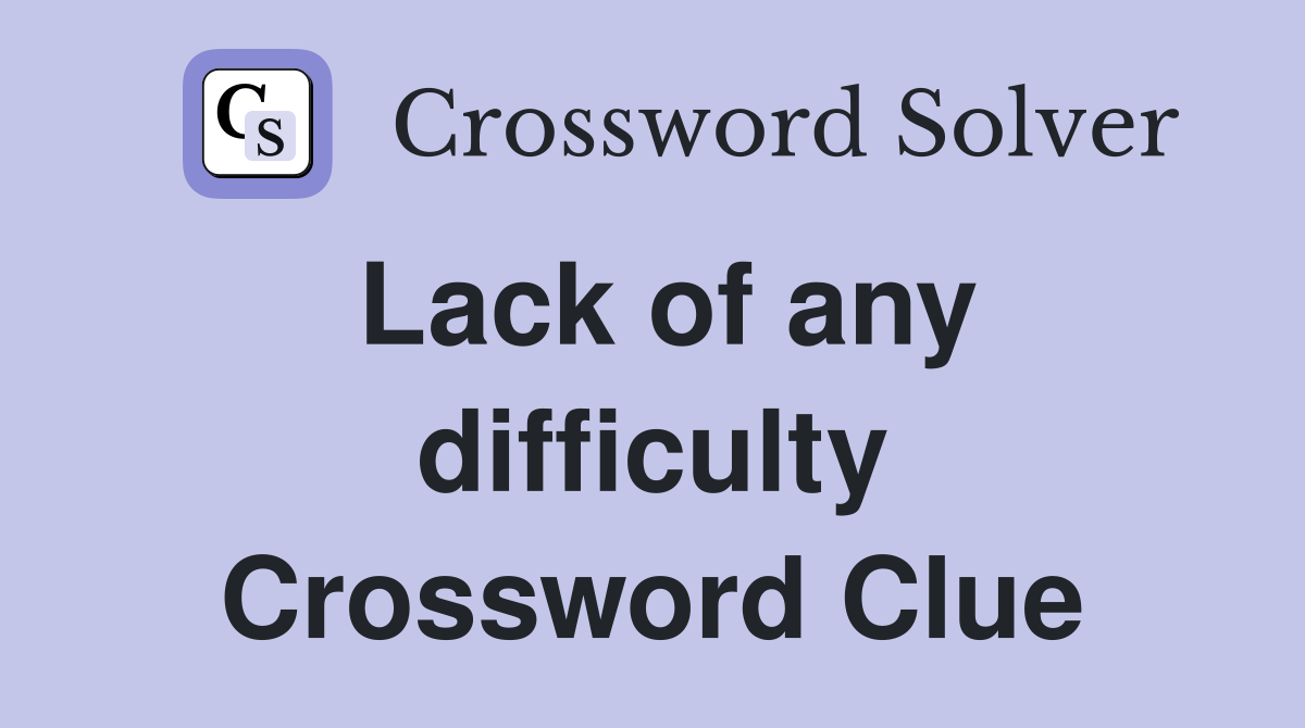 Lack of any difficulty Crossword Clue