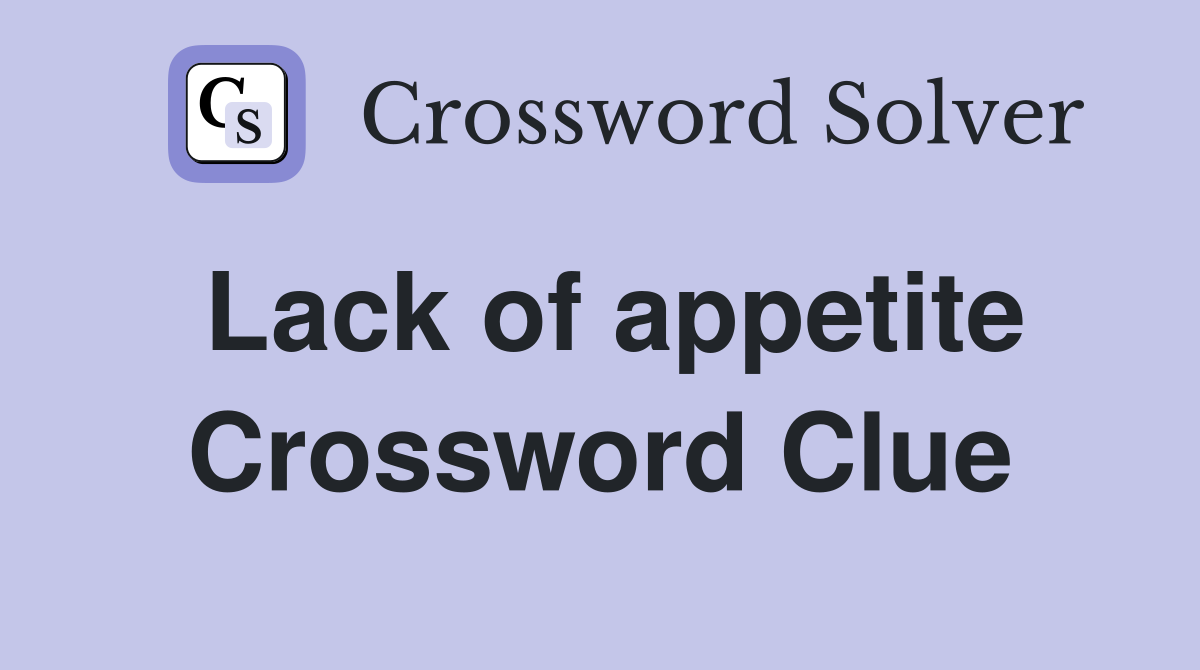 Lack of appetite Crossword Clue