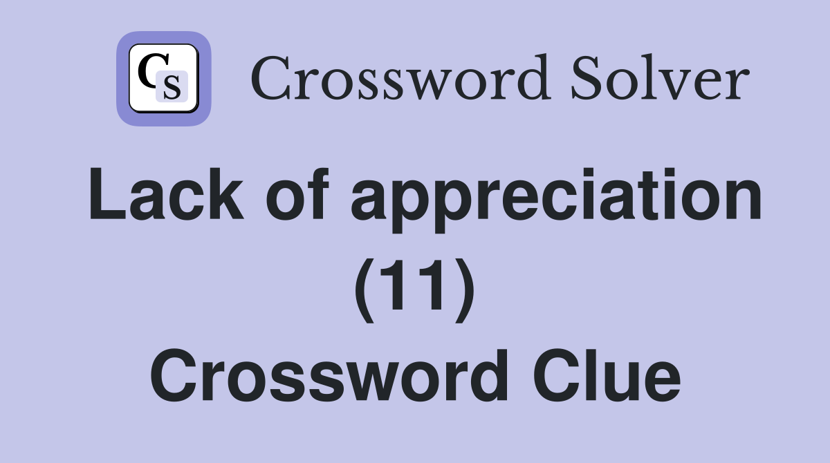 Lack of appreciation (11) Crossword Clue