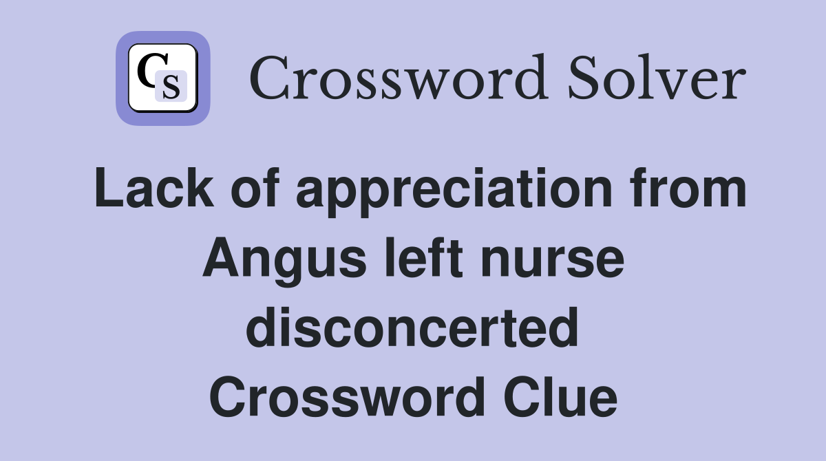 Lack of appreciation from Angus left nurse disconcerted Crossword Clue