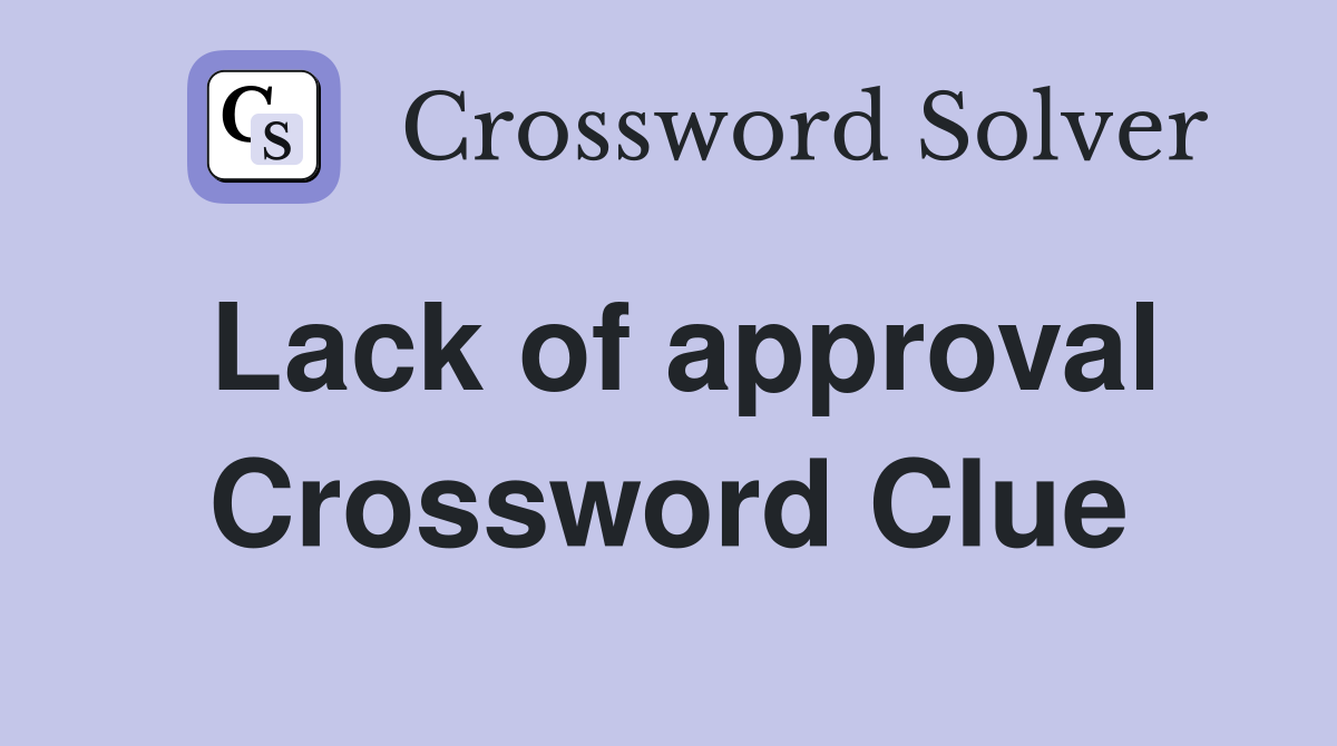 Lack of approval Crossword Clue