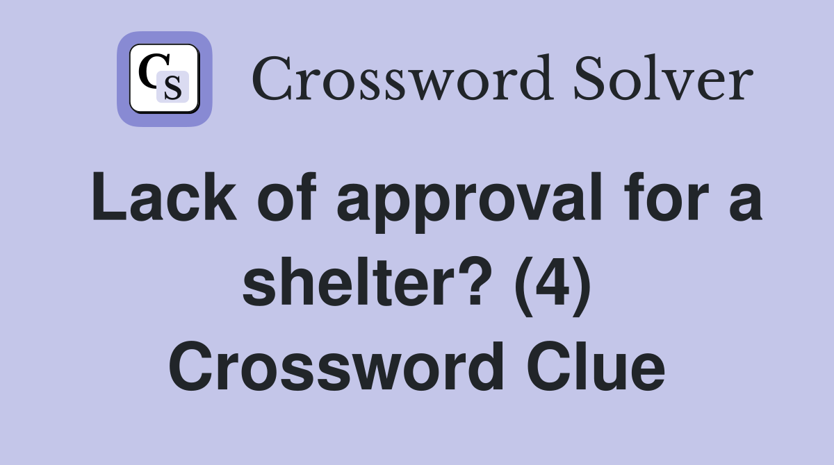 Lack of approval for a shelter? (4) Crossword Clue