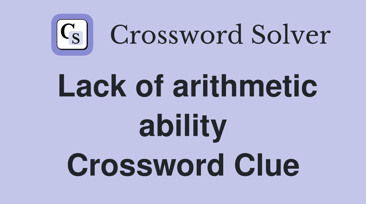 Lack of arithmetic ability Crossword Clue