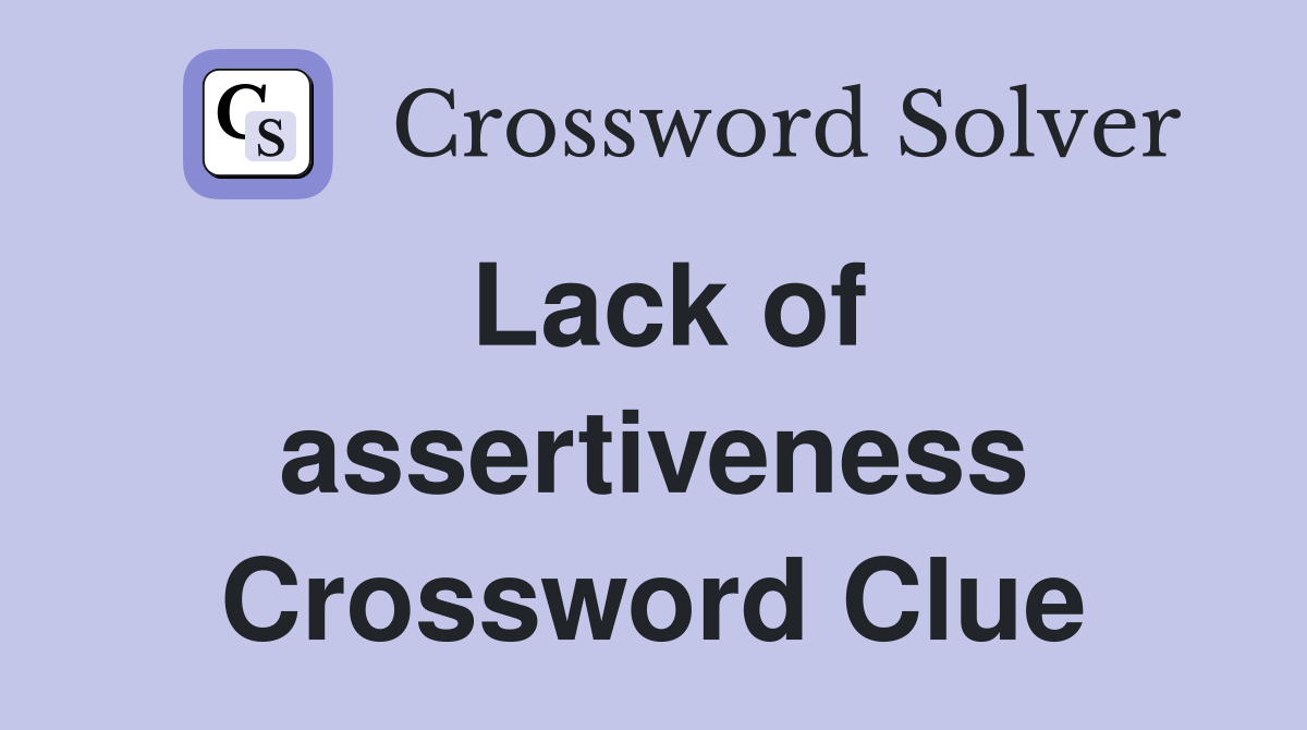 Lack of assertiveness Crossword Clue