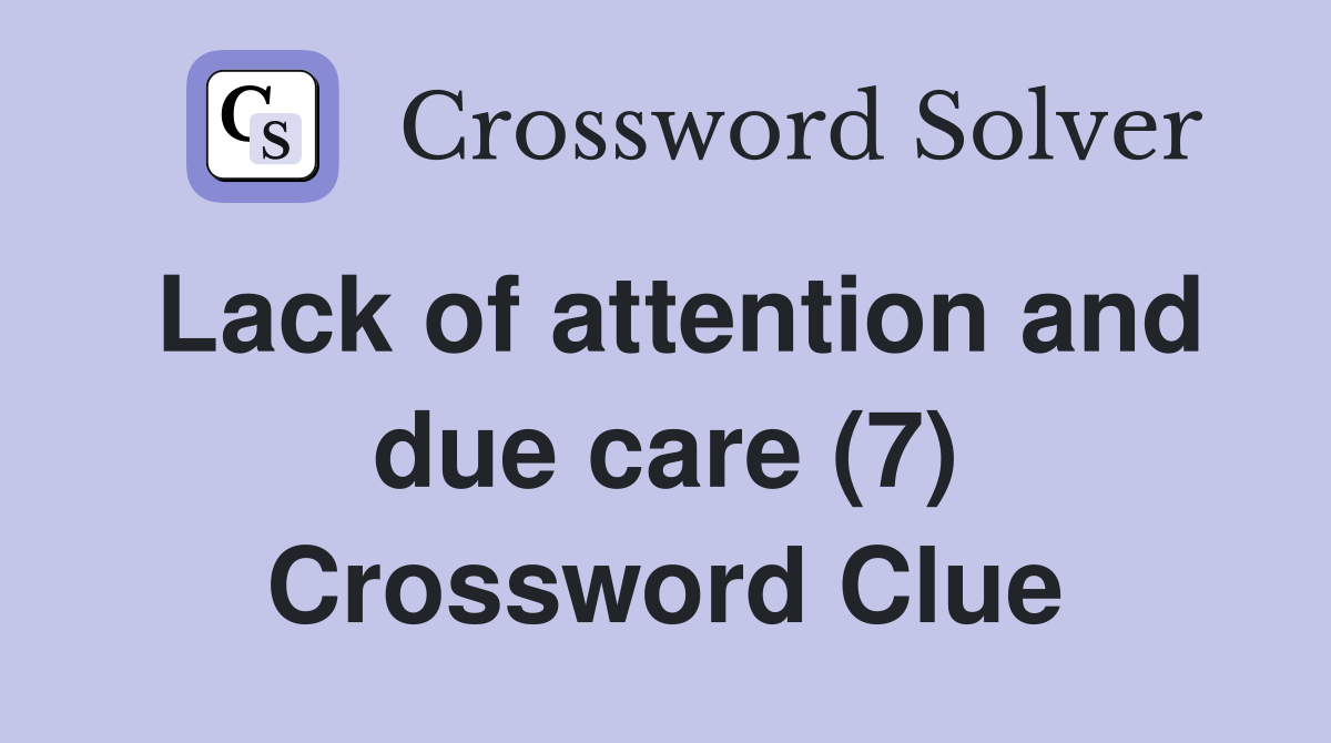Lack of attention and due care (7) Crossword Clue
