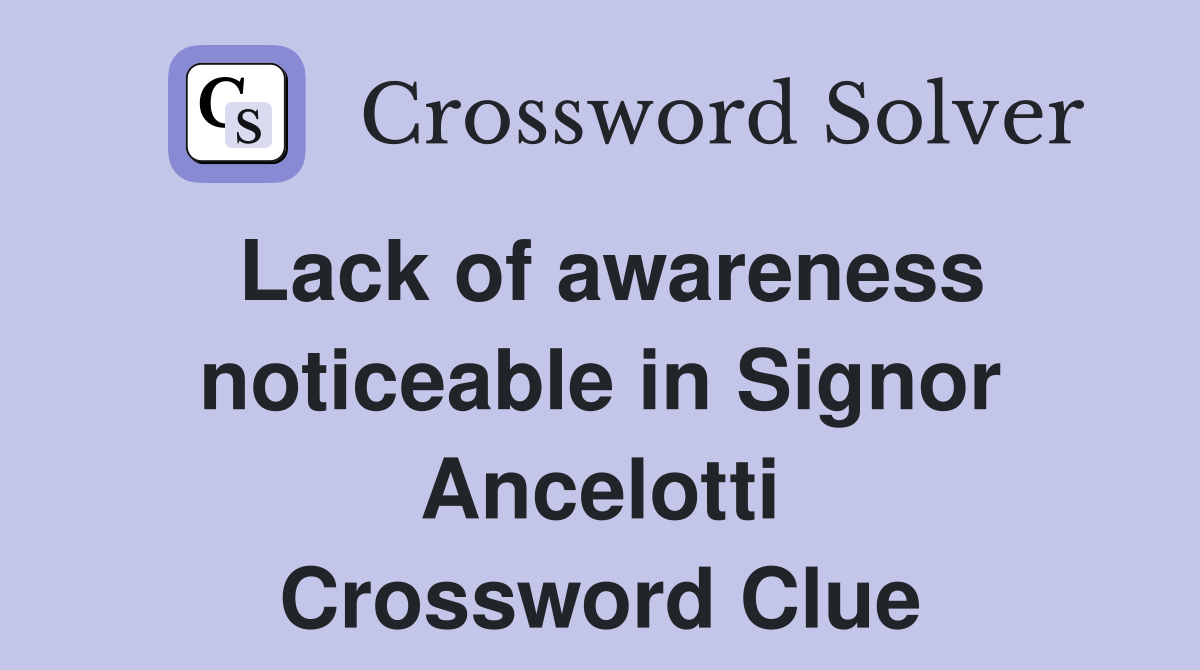 Lack of awareness noticeable in Signor Ancelotti Crossword Clue