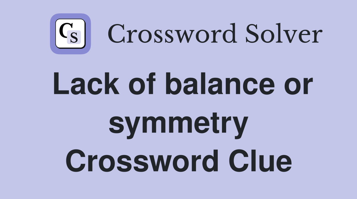 Lack of balance or symmetry Crossword Clue