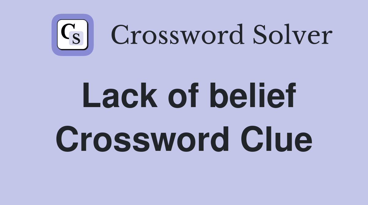 Lack of belief Crossword Clue
