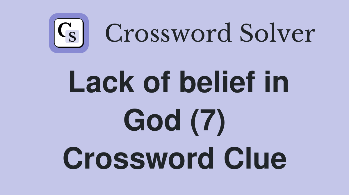 Lack of belief in God (7) Crossword Clue