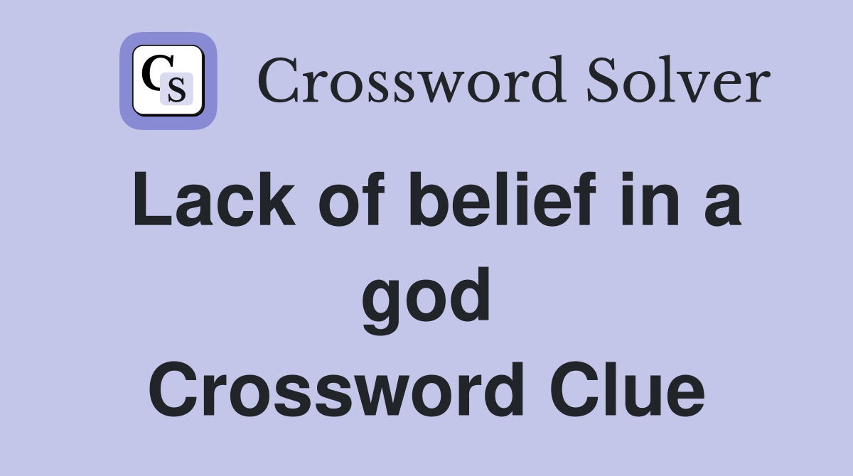 Lack of belief in a god Crossword Clue