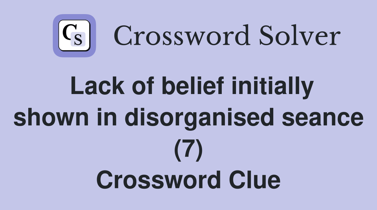 Lack of belief initially shown in disorganised seance (7) Crossword Clue