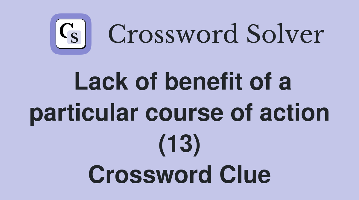 Lack of benefit of a particular course of action (13) Crossword Clue