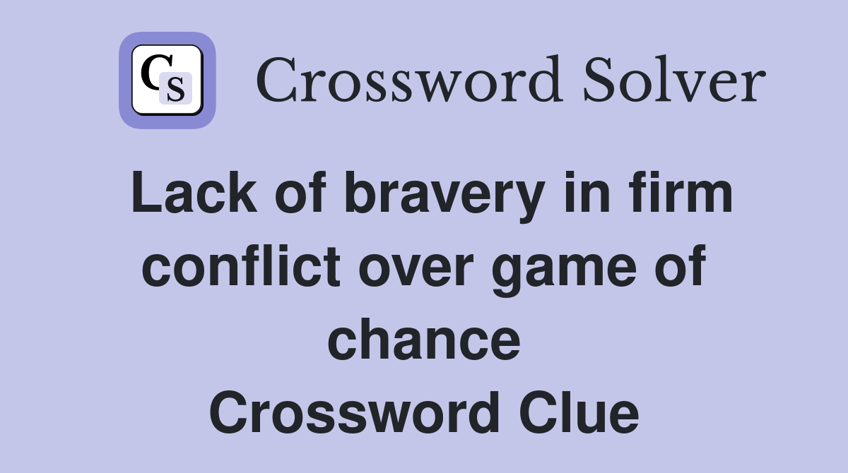 Lack of bravery in firm conflict over game of chance Crossword Clue
