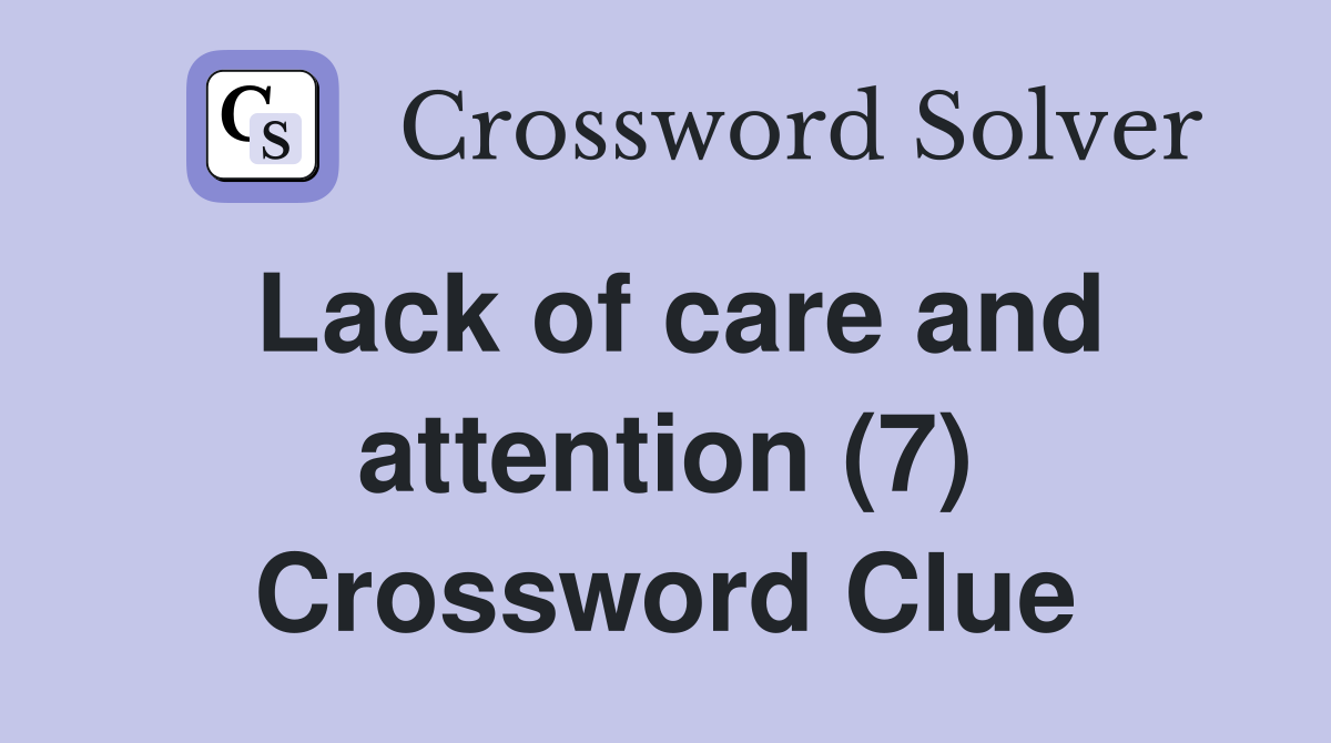 Lack of care and attention (7) Crossword Clue