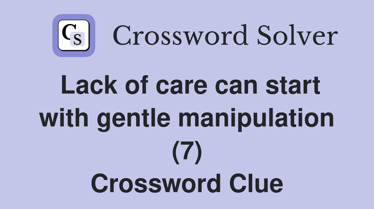 Lack of care can start with gentle manipulation (7) Crossword Clue