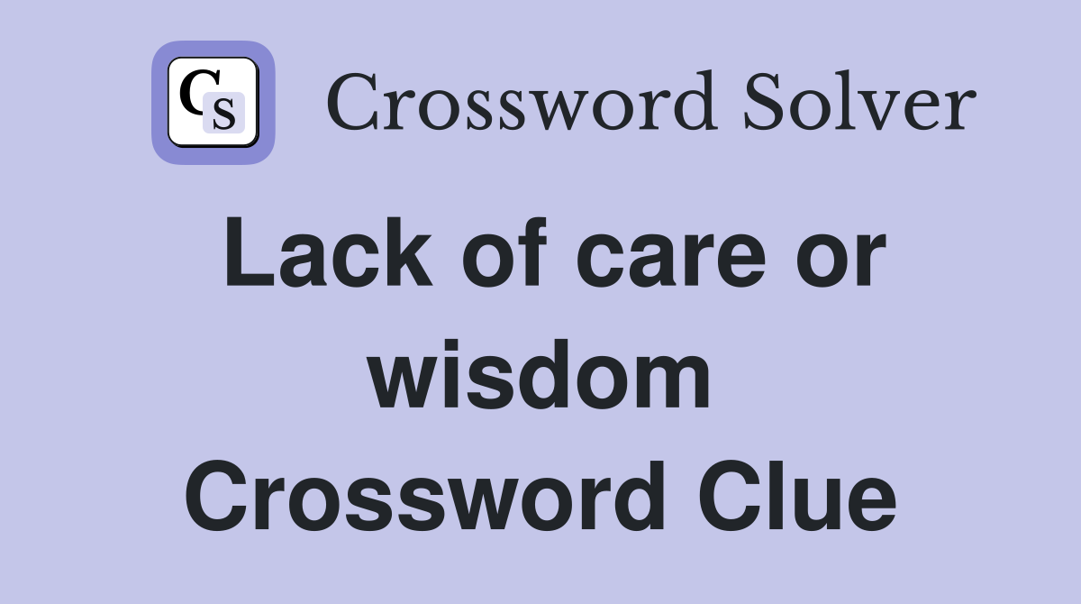 Lack of care or wisdom Crossword Clue