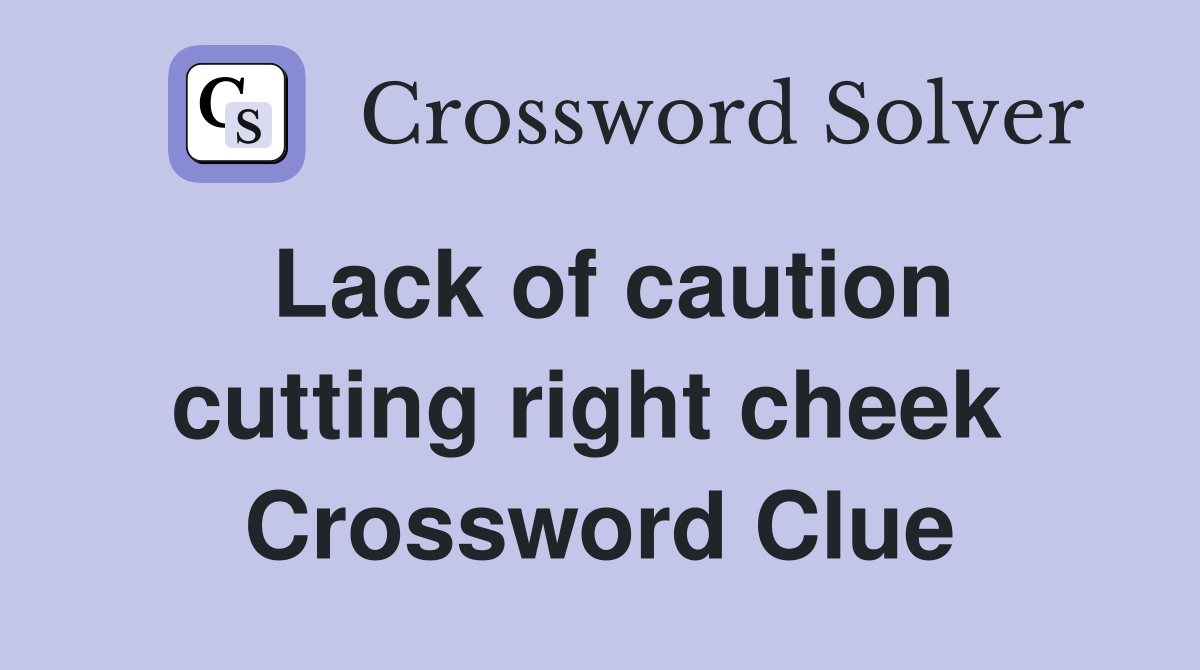 Lack of caution cutting right cheek  Crossword Clue
