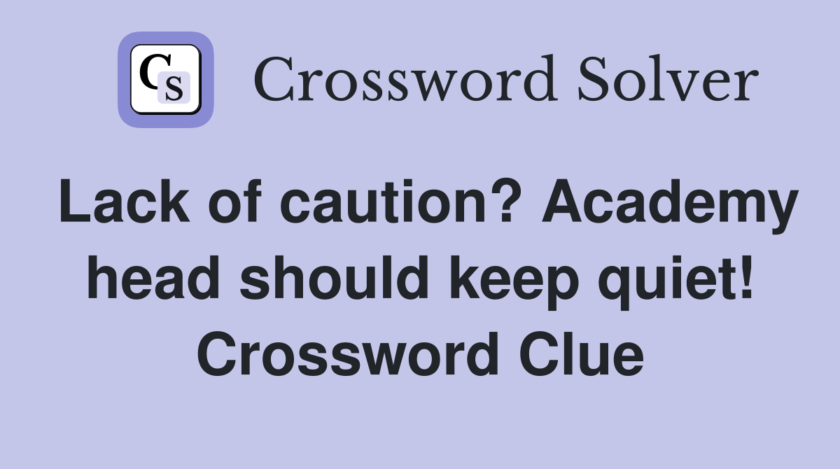 Lack of caution? Academy head should keep quiet! Crossword Clue