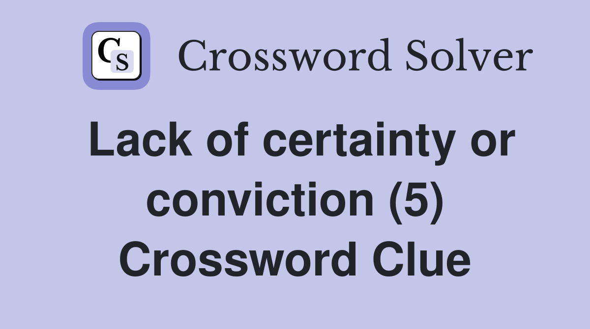 Lack of certainty or conviction (5) Crossword Clue