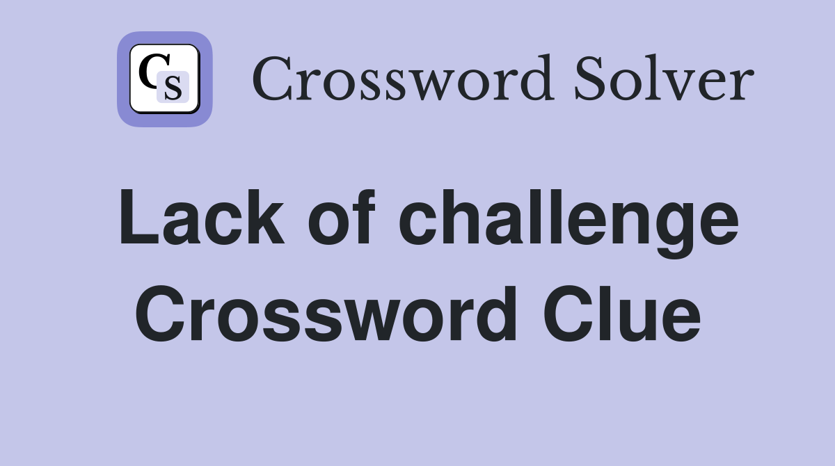 Lack of challenge Crossword Clue