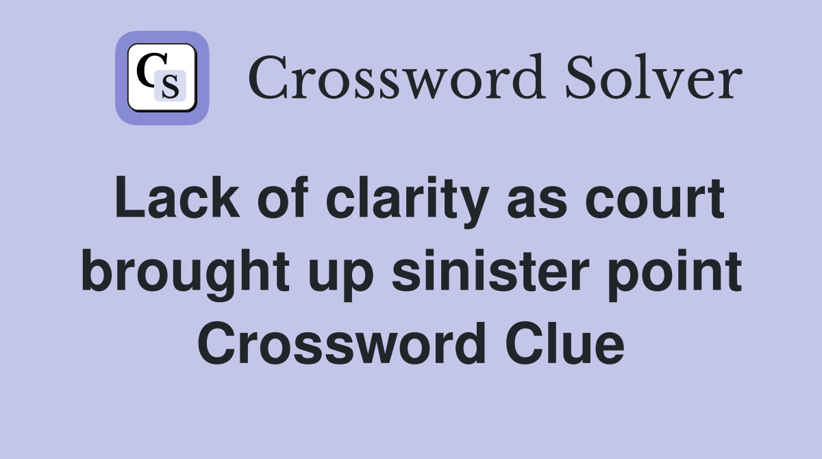 Lack of clarity as court brought up sinister point Crossword Clue