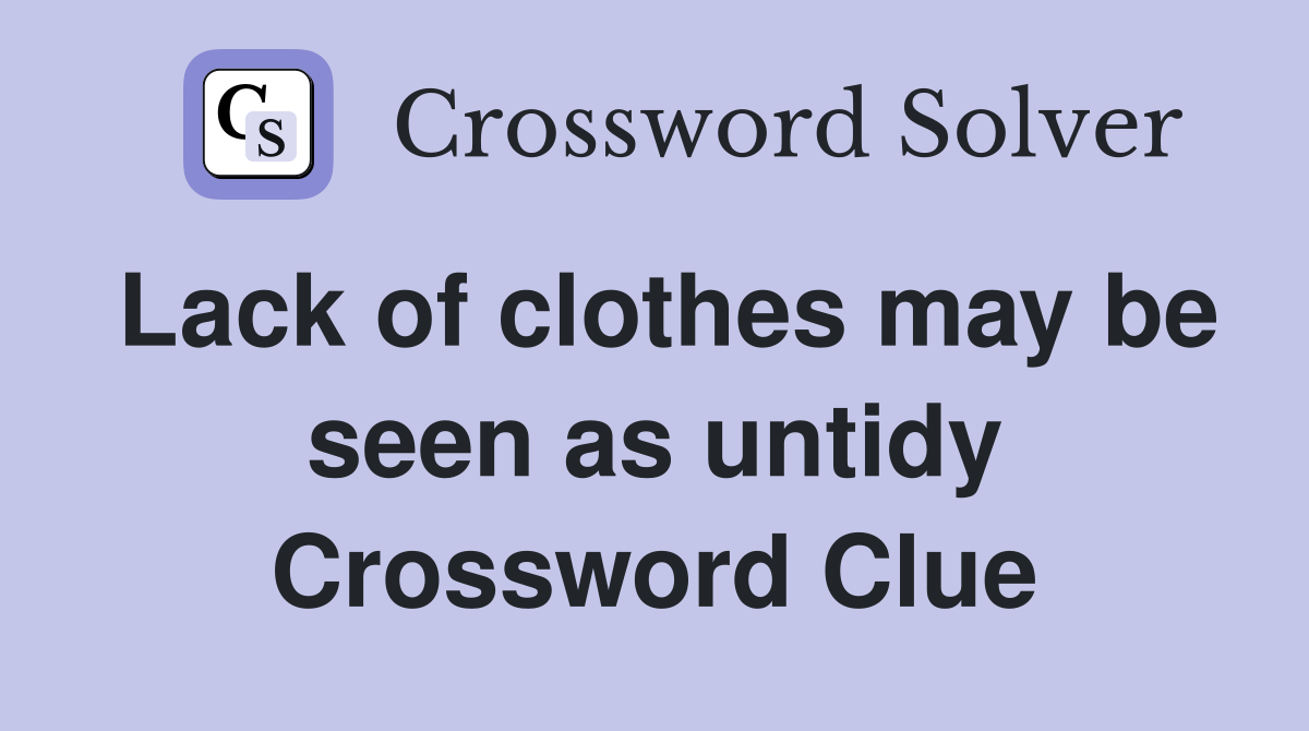 Lack of clothes may be seen as untidy - Crossword Clue Answers ...