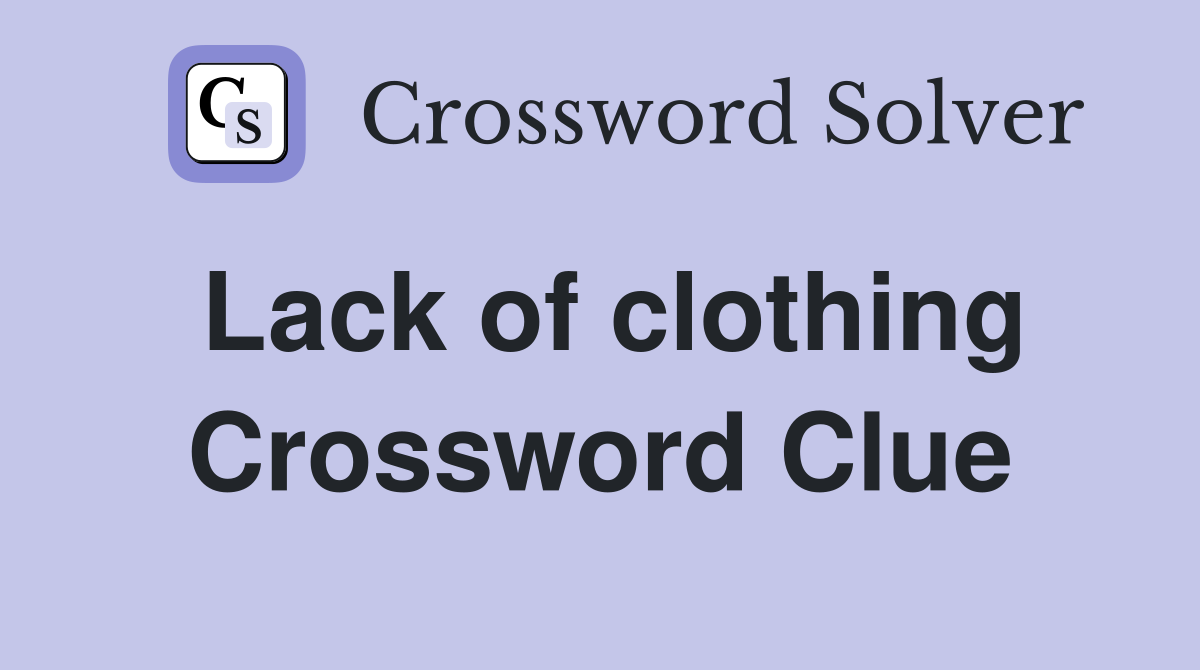 Lack of clothing Crossword Clue