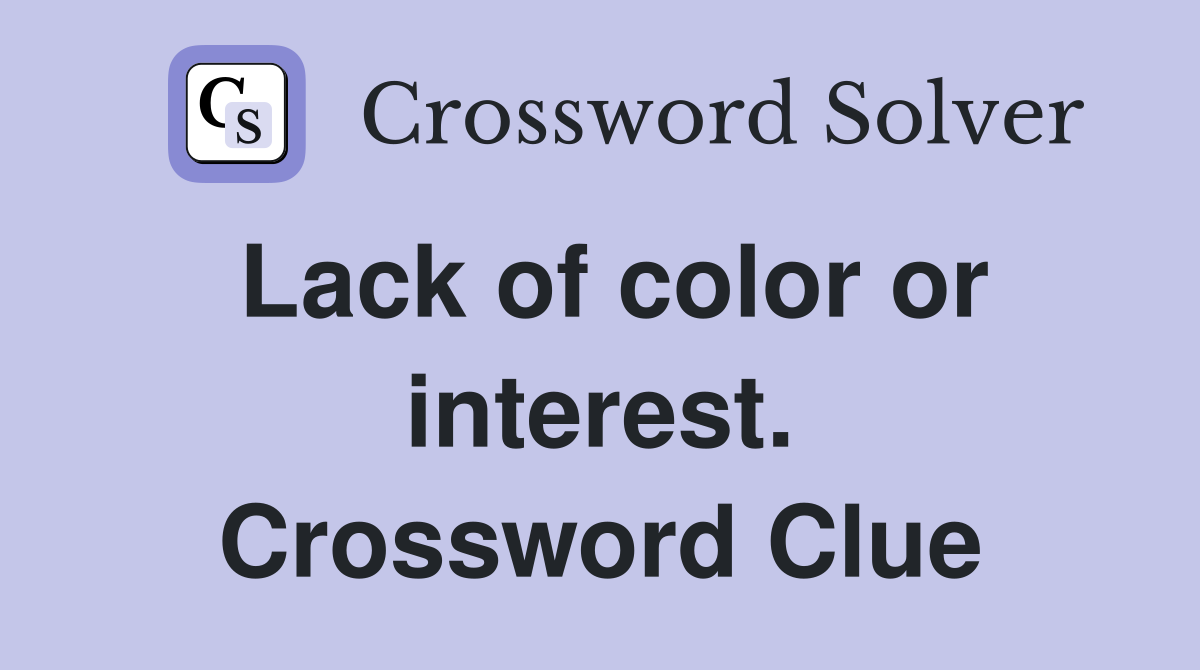 Lack of color or interest. Crossword Clue