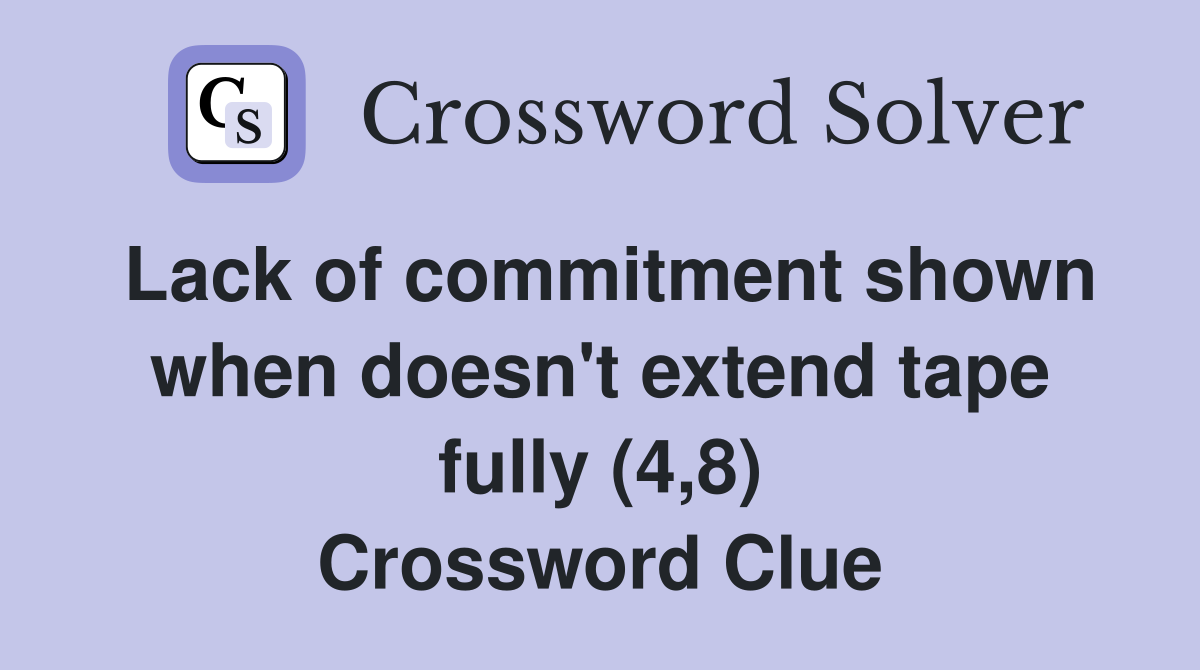 Lack of commitment shown when doesn't extend tape fully (4,8) Crossword Clue