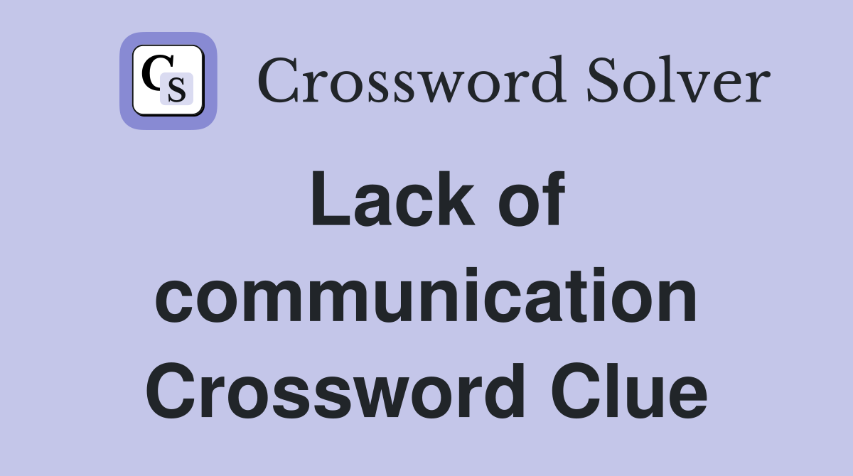 Lack of communication Crossword Clue