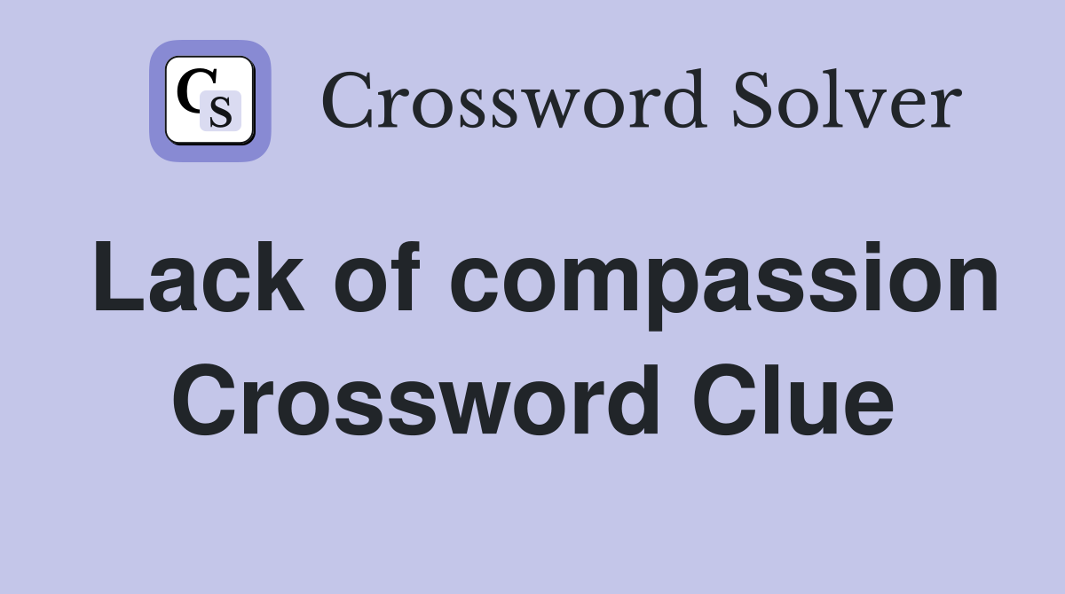 Lack of compassion Crossword Clue