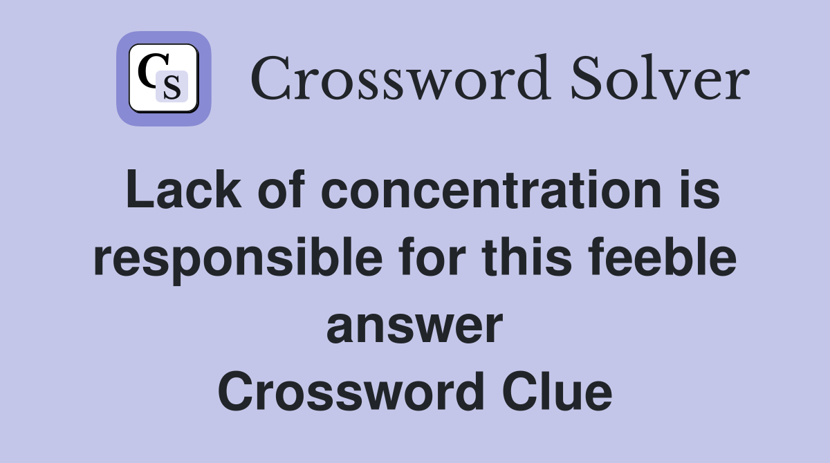 Lack of concentration is responsible for this feeble answer Crossword Clue