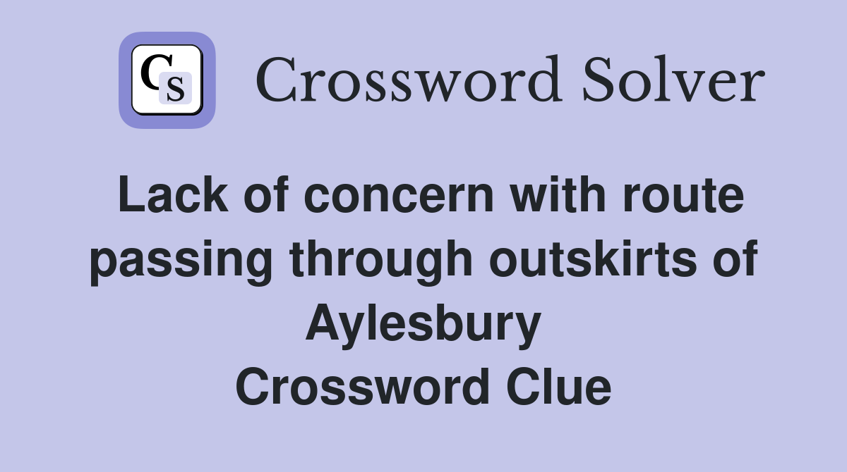 Lack of concern with route passing through outskirts of Aylesbury Crossword Clue