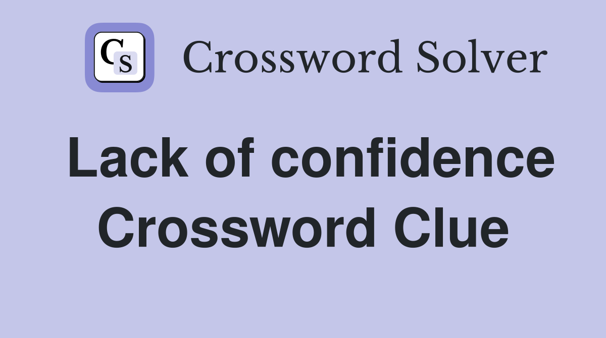 Lack of confidence Crossword Clue