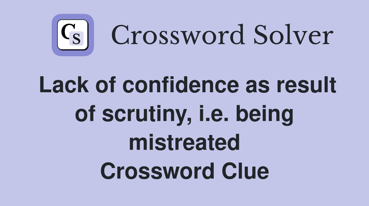 Lack of confidence as result of scrutiny, i.e. being mistreated Crossword Clue