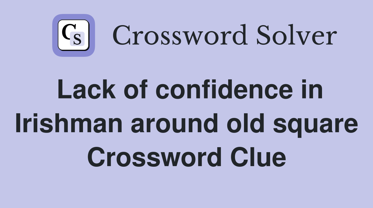 Lack of confidence in Irishman around old square Crossword Clue