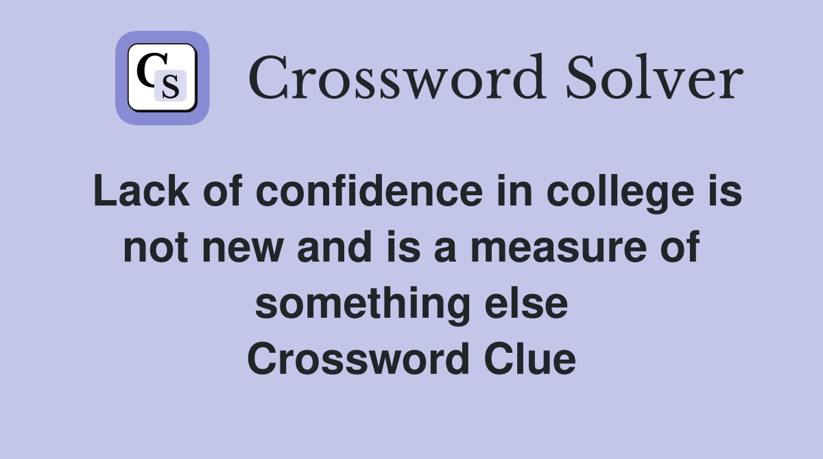 Lack of confidence in college is not new and is a measure of something else Crossword Clue