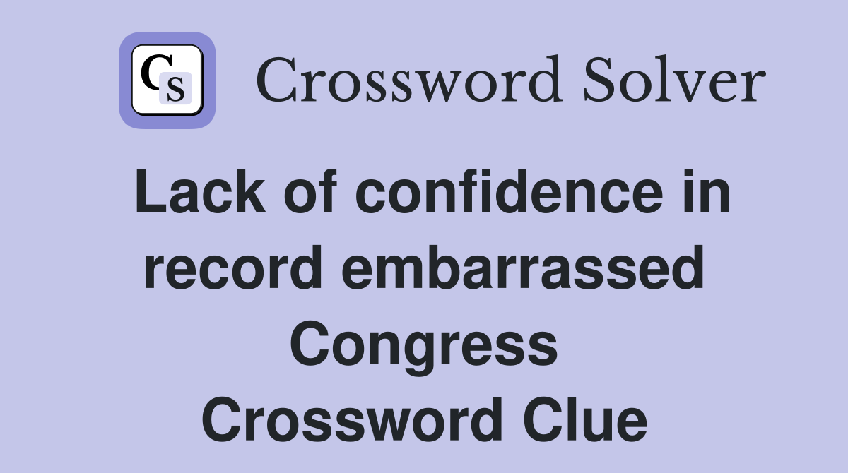 Lack of confidence in record embarrassed Congress Crossword Clue