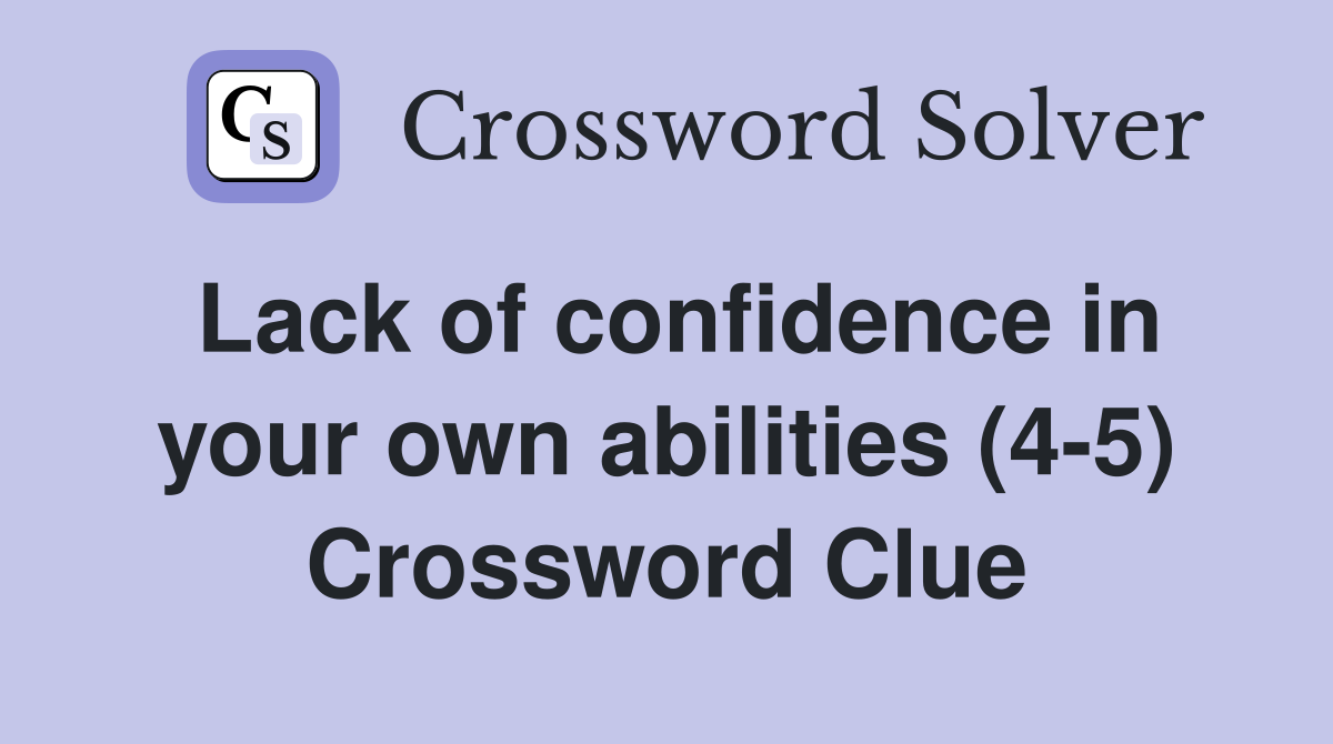 Lack of confidence in your own abilities (4-5) Crossword Clue
