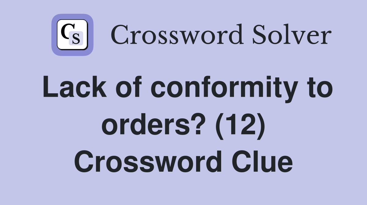 Lack of conformity to orders? (12) Crossword Clue