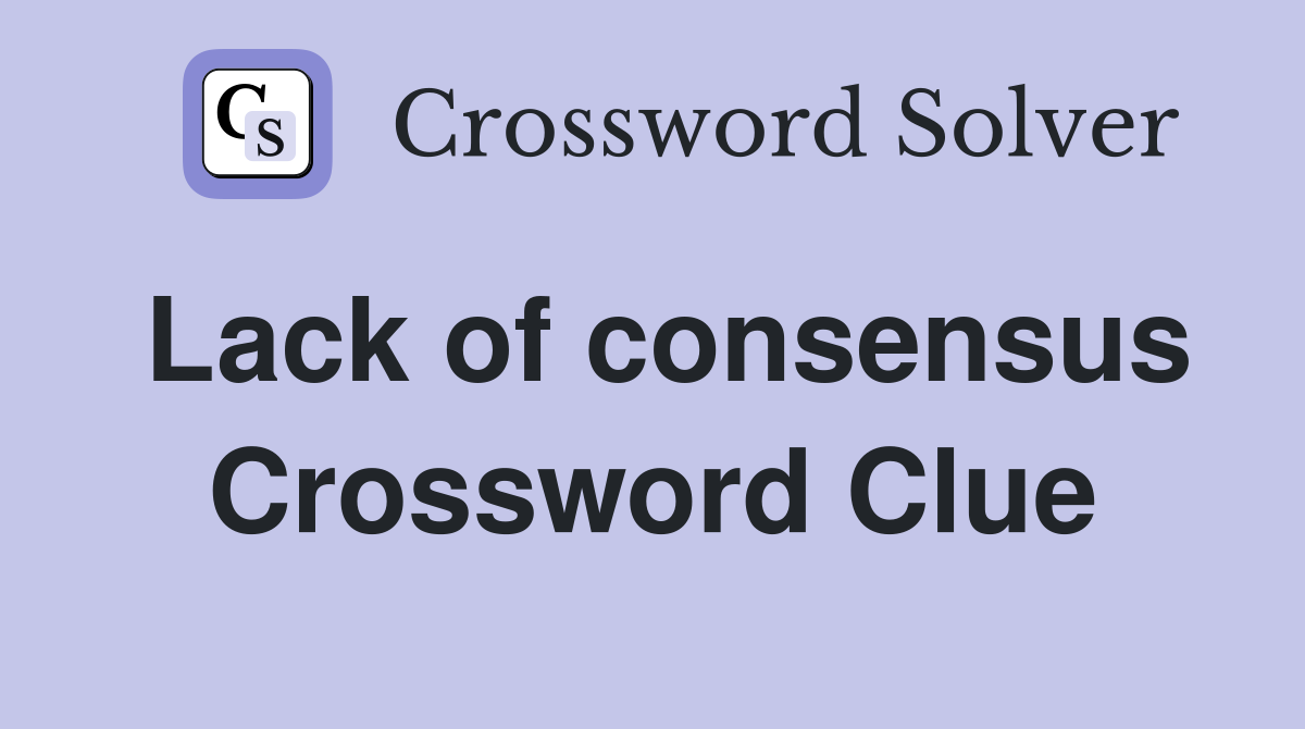 Lack of consensus Crossword Clue